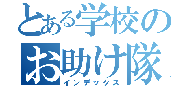 とある学校のお助け隊（インデックス）