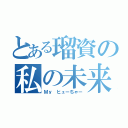 とある瑠資の私の未来（Ｍｙ　ヒューちゃー）