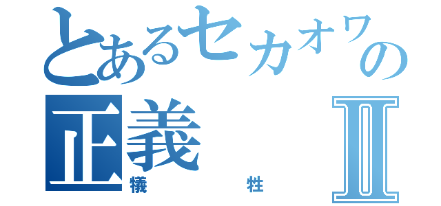 とあるセカオワの正義Ⅱ（犠牲）