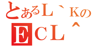 とあるＬ｀ＫＣのＥＣＬ＾（）