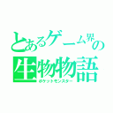 とあるゲーム界の生物物語（ポケットモンスター）