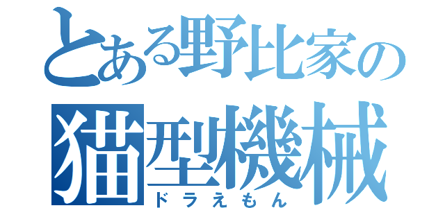 とある野比家の猫型機械（ドラえもん）