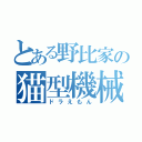 とある野比家の猫型機械（ドラえもん）