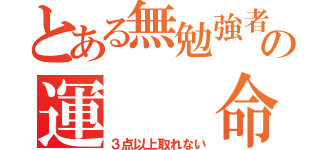 とある無勉強者の運  命（３点以上取れない）