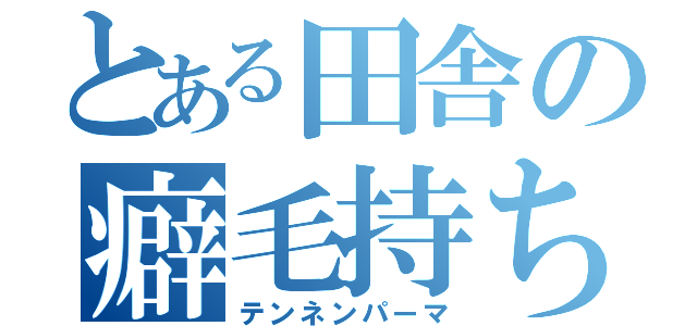 とある田舎の癖毛持ち（テンネンパーマ）