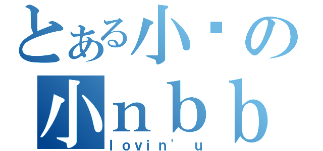 とある小习の小ｎｂｂ（ｌｏｖｉｎ\' ｕ）