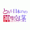 とある日本のの神聖包茎（ウルノワペニス）