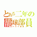 とある二年の籠球部員（バスケ部員）