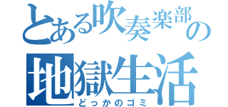 とある吹奏楽部の地獄生活（どっかのゴミ）