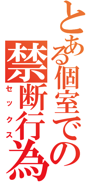 とある個室での禁断行為（セックス）