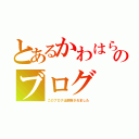 とあるかわはらのブログ（このブログは削除されました）