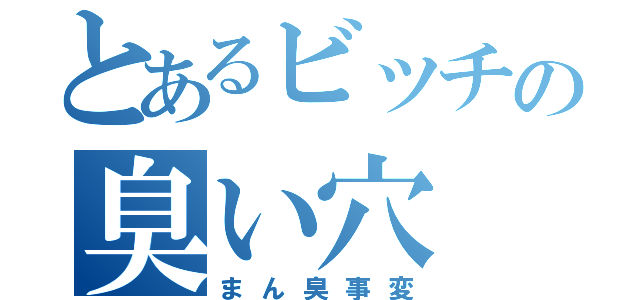 とあるビッチの臭い穴（まん臭事変）