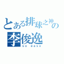 とある排球之神の李俊逸（ｓｏ ｅａｓｙ）