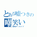 とある嘘つきの嘲笑い（夜咄ディセイブ）