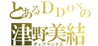 とあるＤＤＯＮの津野美結（ディアマンテス）