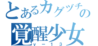 とあるカグヅチの覚醒少女（νー１３）