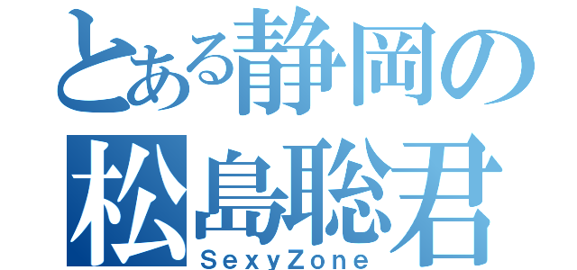 とある静岡の松島聡君（ＳｅｘｙＺｏｎｅ）