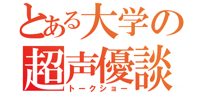 とある大学の超声優談（トークショー）