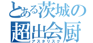 とある茨城の超出会厨（アスタリスク）