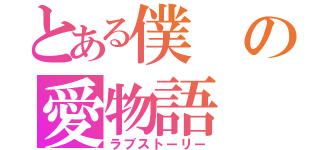 とある僕の愛物語（ラブストーリー）