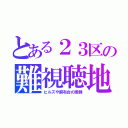 とある２３区の難視聴地（ヒルズや麻布台の南側）