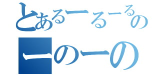 とあるーるーるーのーのーのー（）