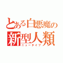 とある白悪魔の新型人類（ニュータイプ）