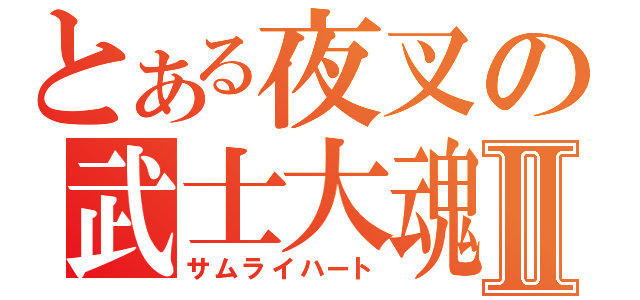 とある夜叉の武士大魂Ⅱ（サムライハート）