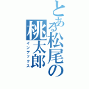 とある松尾の桃太郎（インデックス）