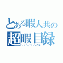 とある暇人共の超暇目録（＼（＾ｏ＾）／オワタ）