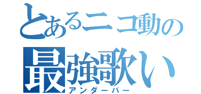 とあるニコ動の最強歌い手（アンダーバー）