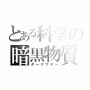 とある科学の暗黒物質（ダークマター）