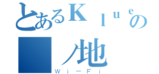 とあるＫｌｕｅｓの謎ノ地帯™（Ｗｉ－Ｆｉ）