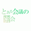 とある会議の密会（）