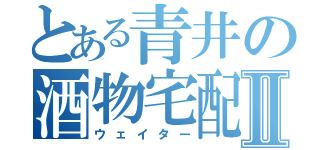 とある青井の酒物宅配Ⅱ（ウェイター）