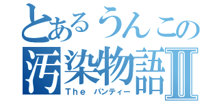 とあるうんこの汚染物語Ⅱ（Ｔｈｅ パンティー）