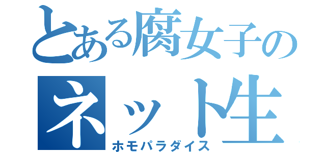 とある腐女子のネット生活（ホモパラダイス）