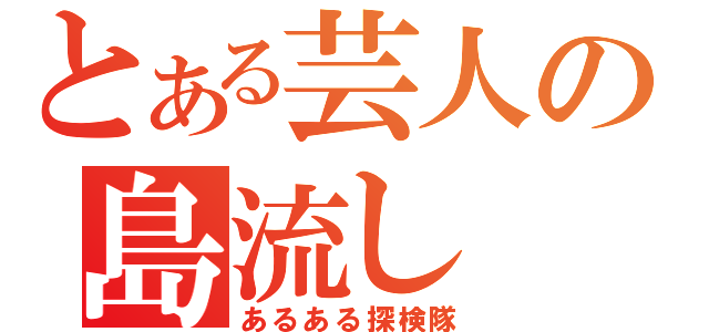 とある芸人の島流し（あるある探検隊）