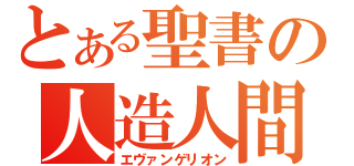 とある聖書の人造人間（エヴァンゲリオン）