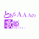 とあるＡＡＡの歌姫（ブロッコリー）