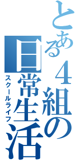 とある４組の日常生活（スクールライフ）