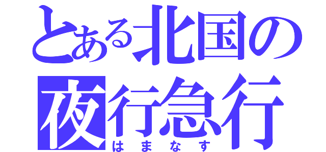 とある北国の夜行急行（はまなす）