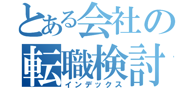 とある会社の転職検討（インデックス）