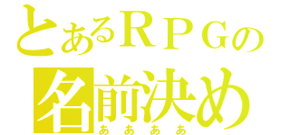 とあるＲＰＧの名前決め（ああああ）