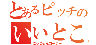 とあるピッチのいいとこ取り（ごっつぁんゴーラー）