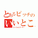 とあるピッチのいいとこ取り（ごっつぁんゴーラー）