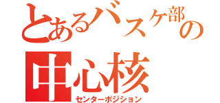 とあるバスケ部の中心核（センターポジション）