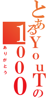 とあるＹｏｕＴｕｂｅｒの１０００回再生（ありがとう）