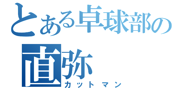 とある卓球部の直弥（カットマン）