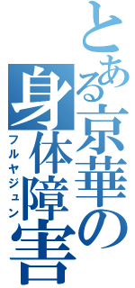 とある京華の身体障害（フルヤジュン）